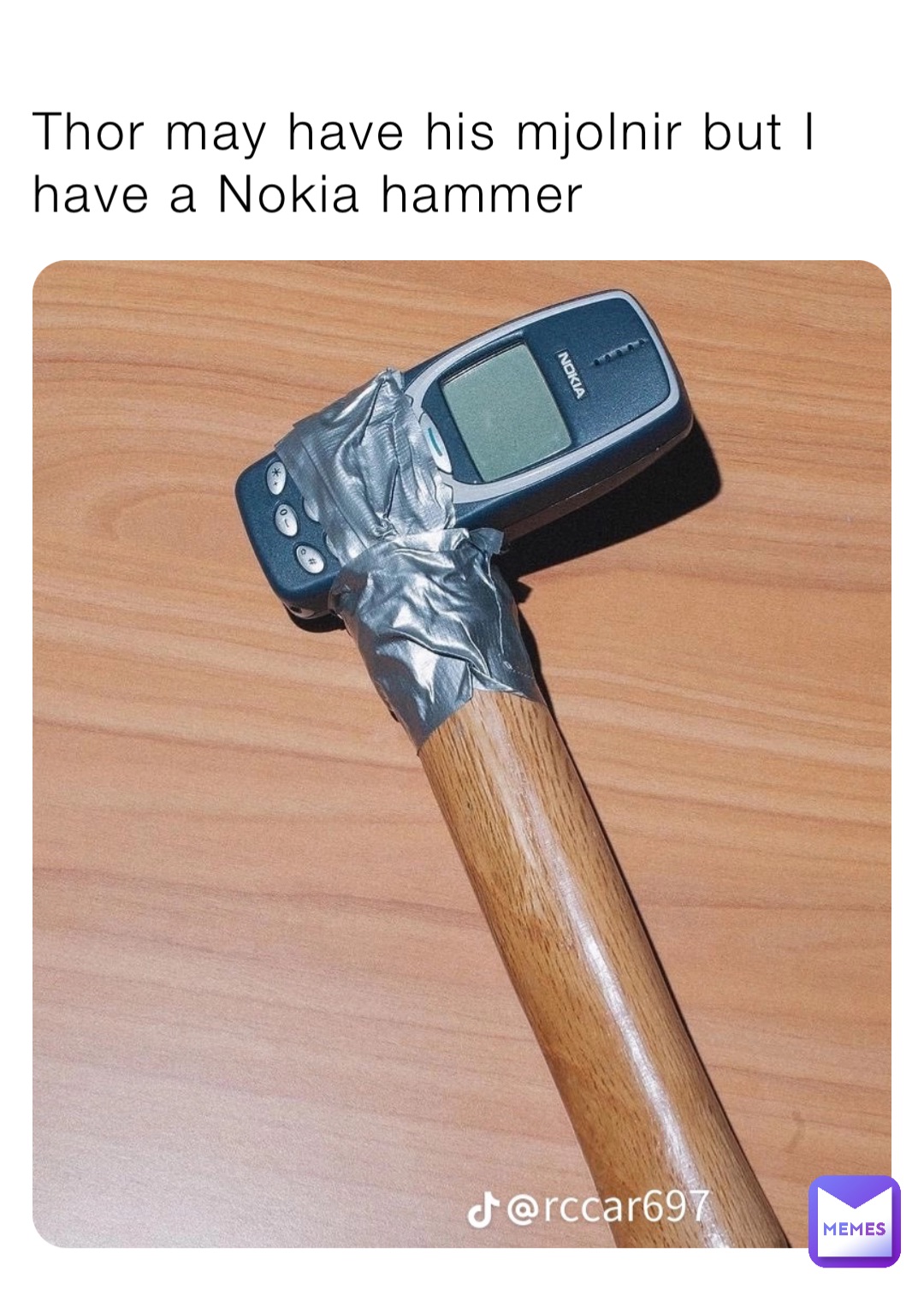 Thor may have his mjolnir but I have a Nokia hammer