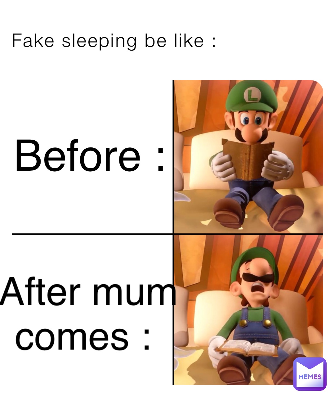 Fake sleeping be like : Before : After mum 
comes :
