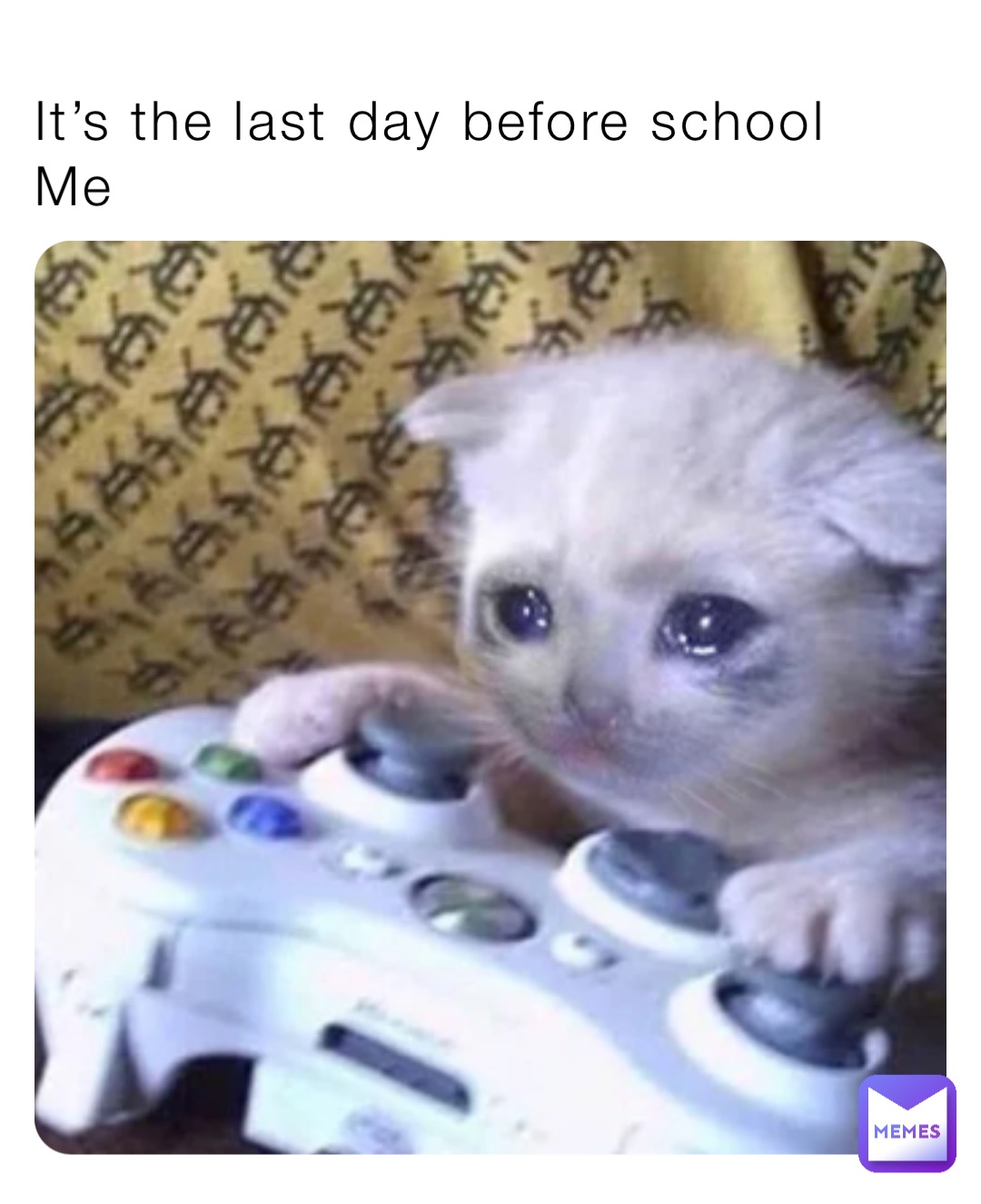 It’s the last day before school
Me