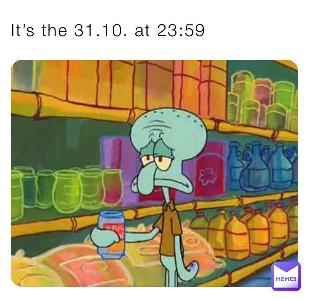 It’s the 31.10. at 23:59