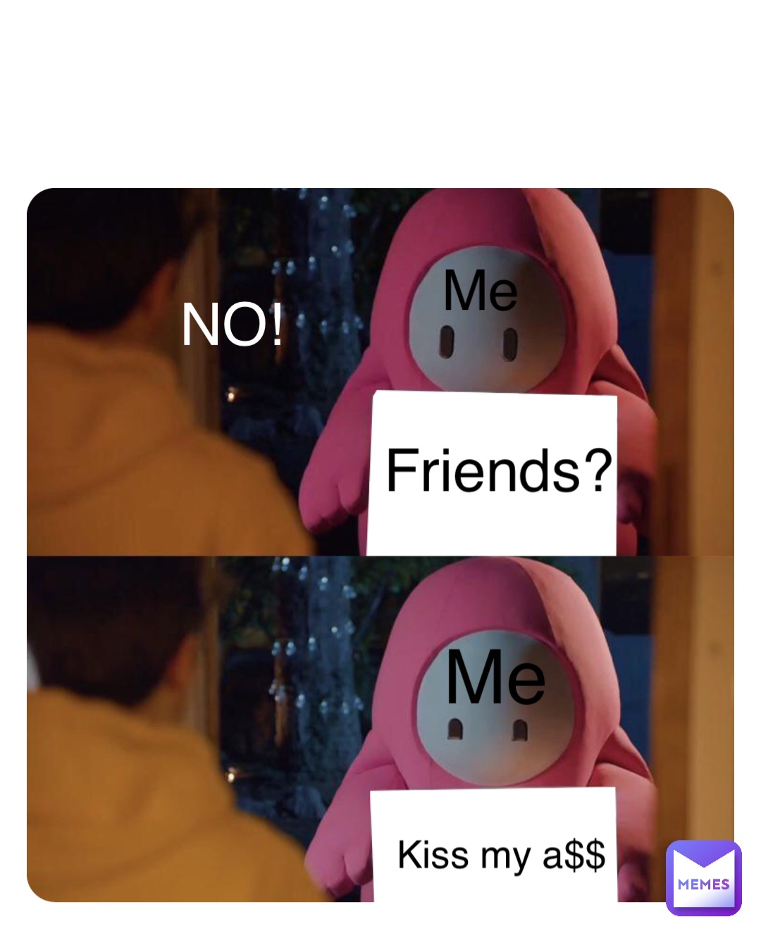 Double tap to edit Friends? NO! Me Kiss my a$$ Me