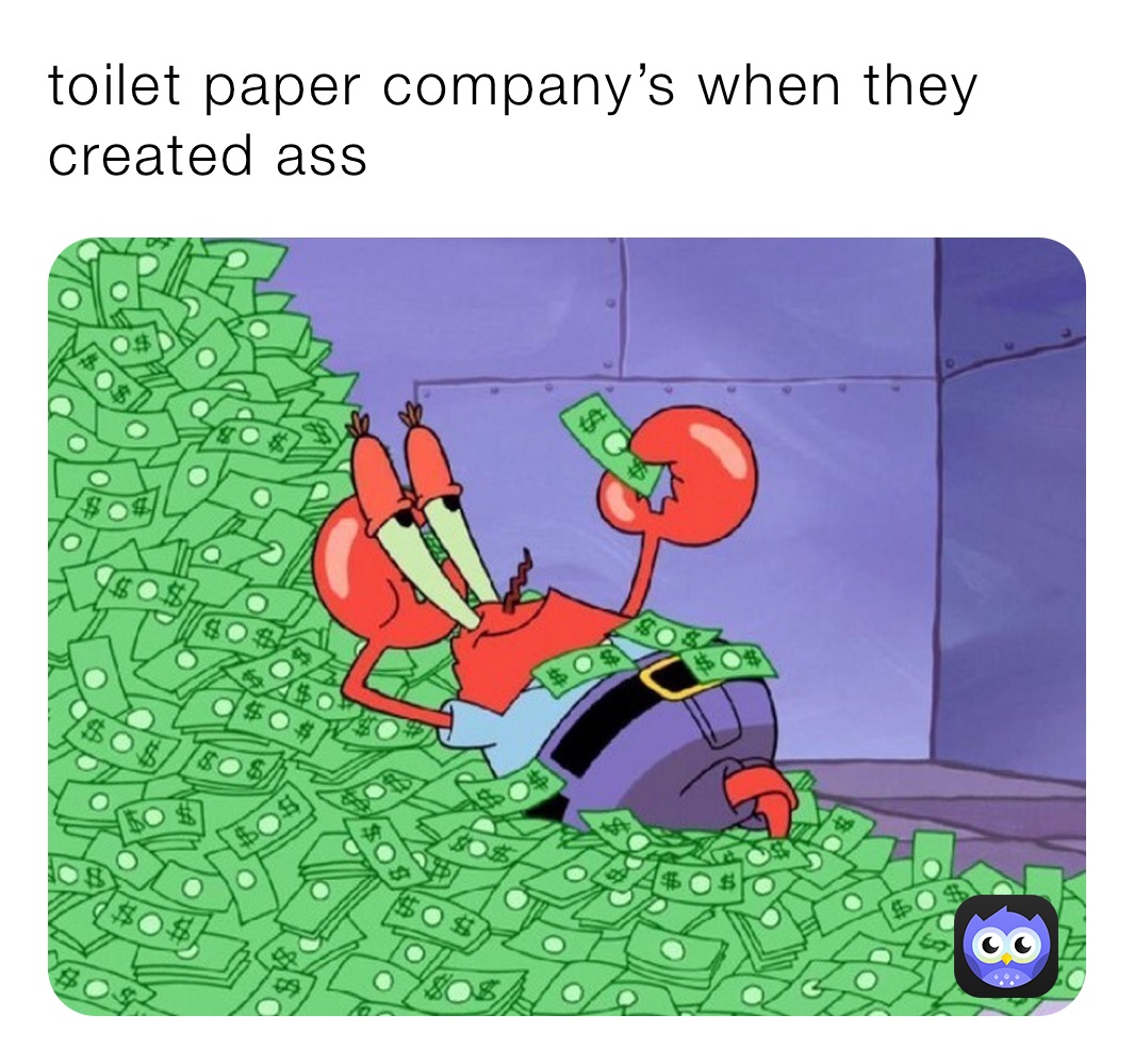 toilet paper company’s when they created ass