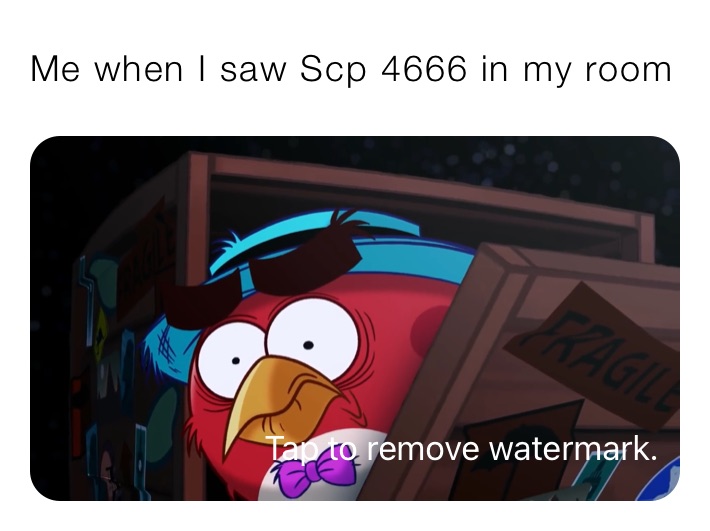 Me when I saw Scp 4666 in my room