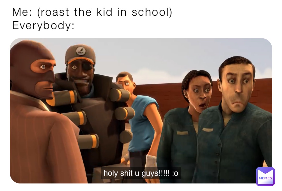 Me (roast the kid in school) Everybody the_meme_side_ Memes