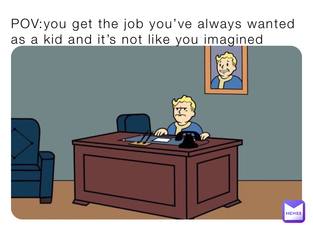 POV:you get the job you’ve always wanted as a kid and it’s not like you imagined