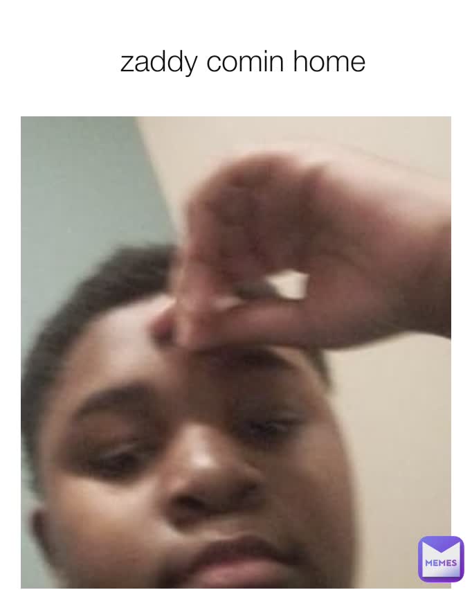 zaddy comin home