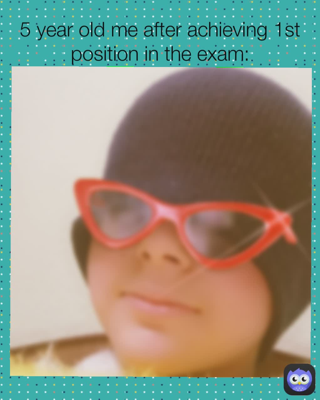 5 year old me after achieving 1st position in the exam: