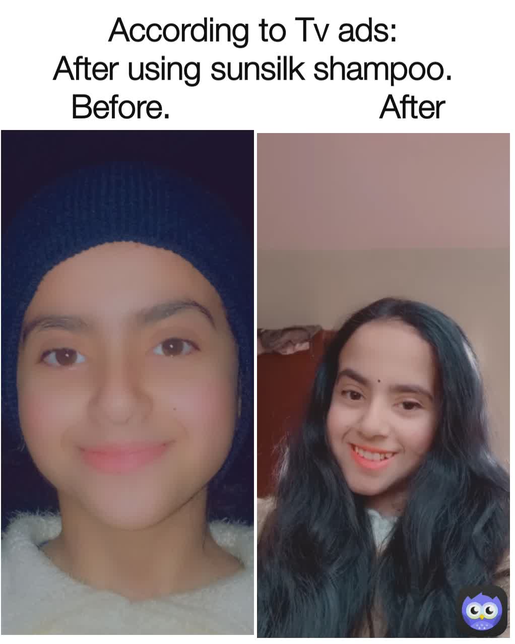According to Tv ads: 
After using sunsilk shampoo. 
Before.                       After
