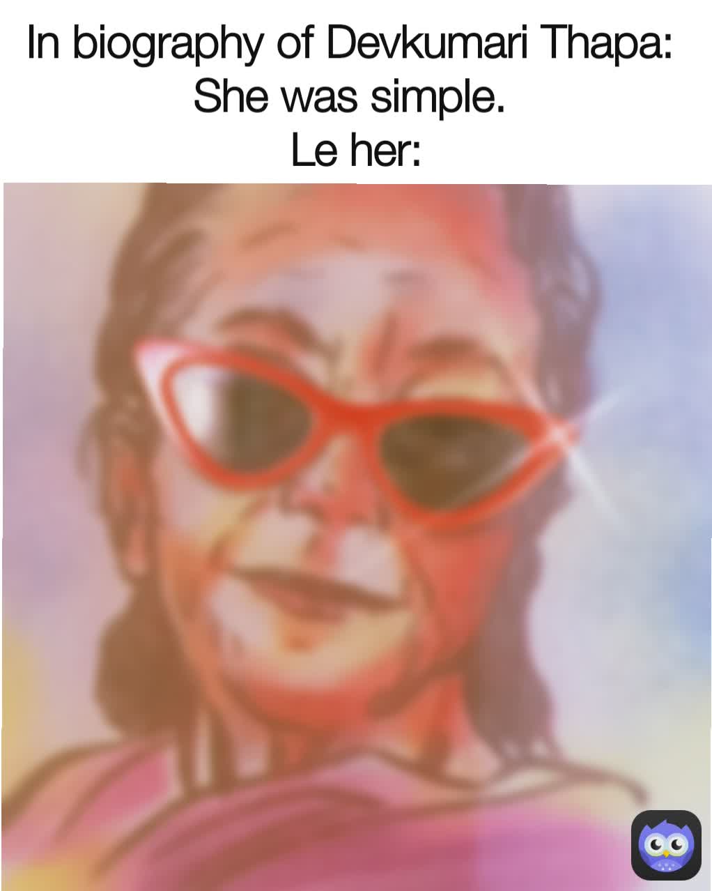 In biography of Devkumari Thapa: 
She was simple. 
Le her: