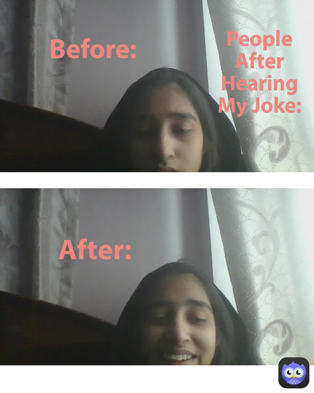 People After Hearing My Joke: Before: After: Boys before seeing a girl: After: After: