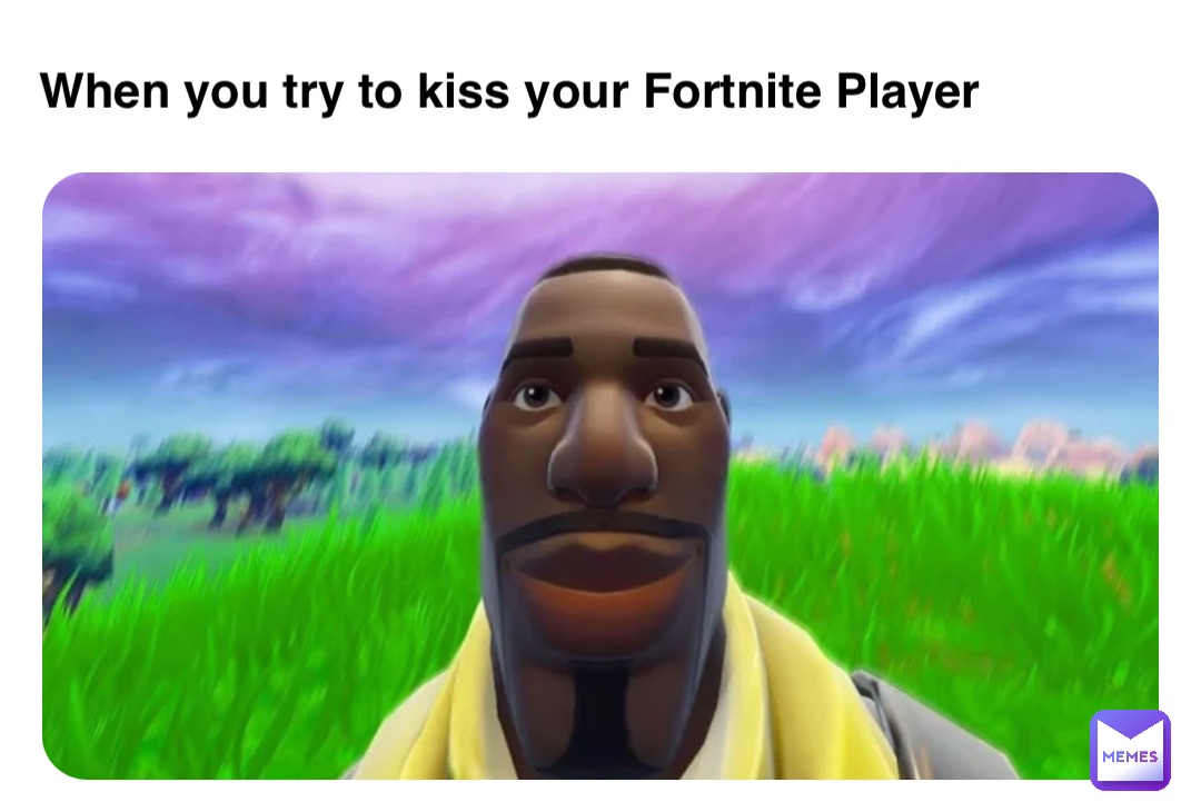 When you try to kiss your Fortnite Player