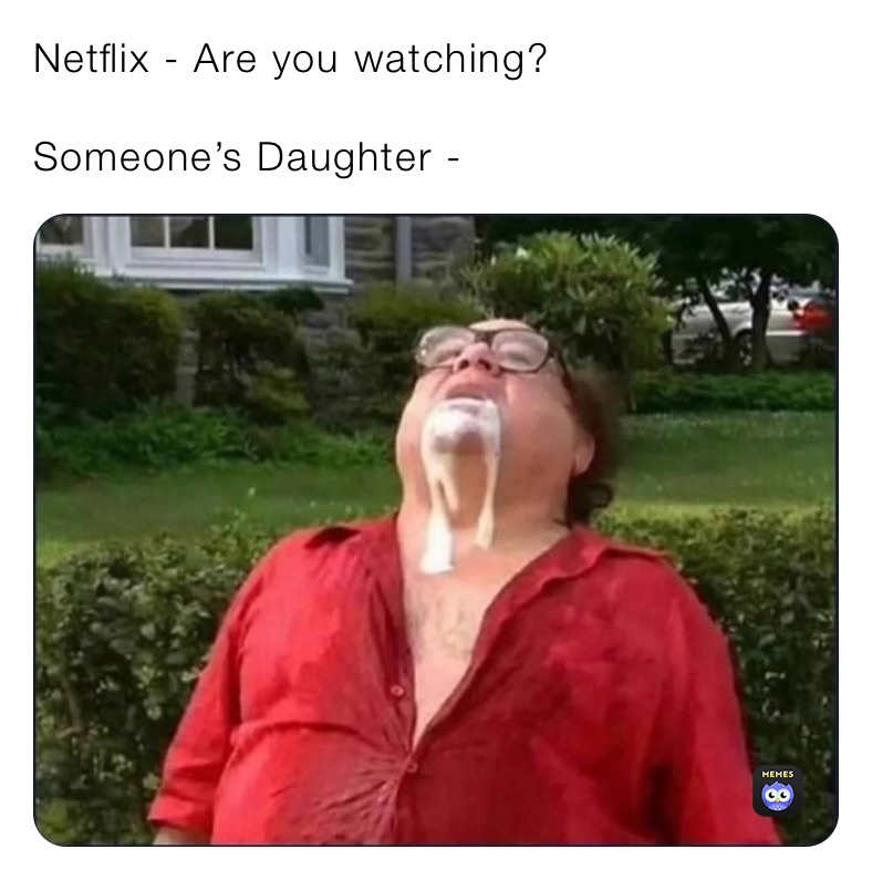 Netflix - Are you watching?

Someone’s Daughter - 