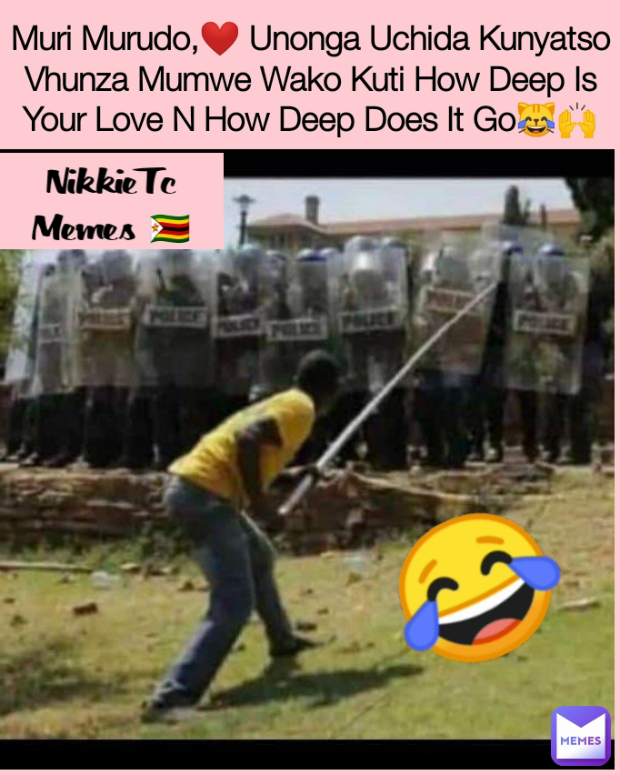 😂 Muri Murudo,❤️ Unonga Uchida Kunyatso Vhunza Mumwe Wako Kuti How Deep Is Your Love N How Deep Does It Go😹🙌 NikkieTc Memes 🇿🇼