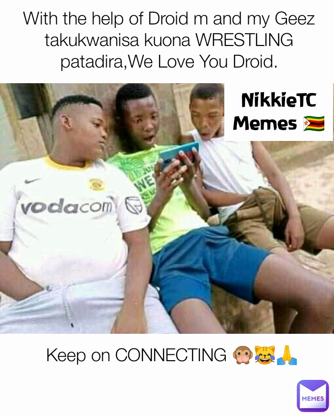 NikkieTC Memes 🇿🇼 With the help of Droid m and my Geez takukwanisa kuona WRESTLING patadira,We Love You Droid. Keep on CONNECTING 🙊😹🙏