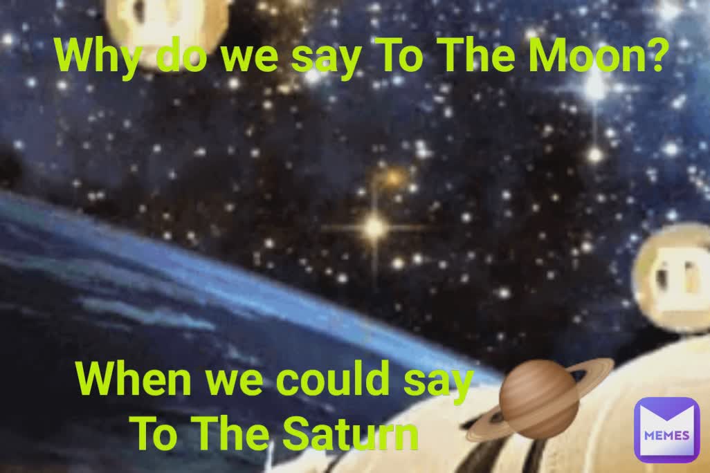 🪐 When we could say To The Saturn Why do we say To The Moon?
