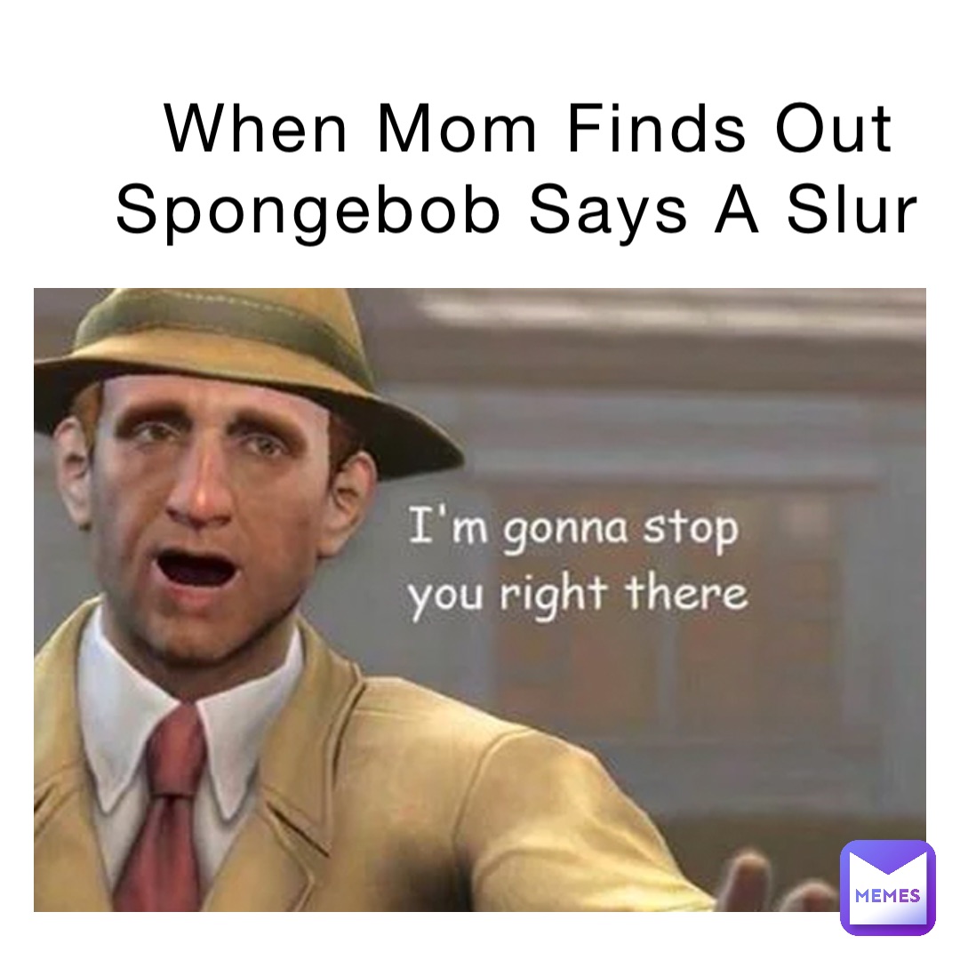 When Mom Finds Out Spongebob Says A Slur