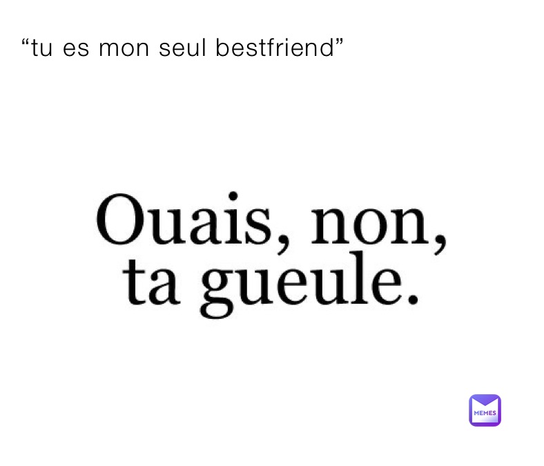 “tu es mon seul bestfriend”