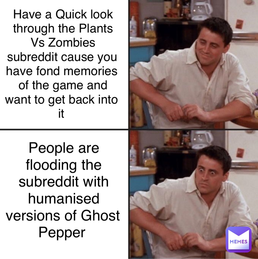 Have a Quick look through the Plants Vs Zombies subreddit cause you have fond memories of the game and want to get back into it People are flooding the subreddit with humanised versions of Ghost Pepper