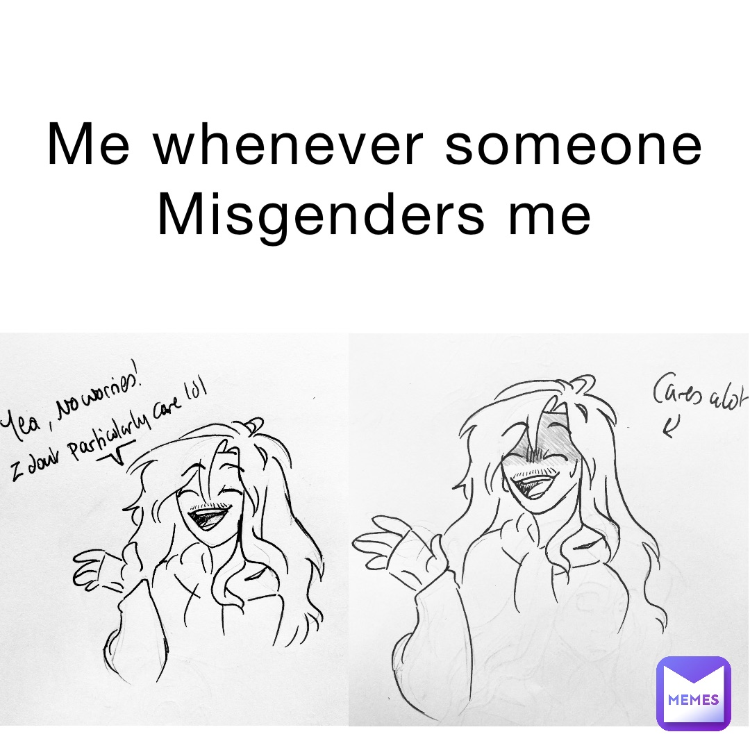 Me whenever someone Misgenders me