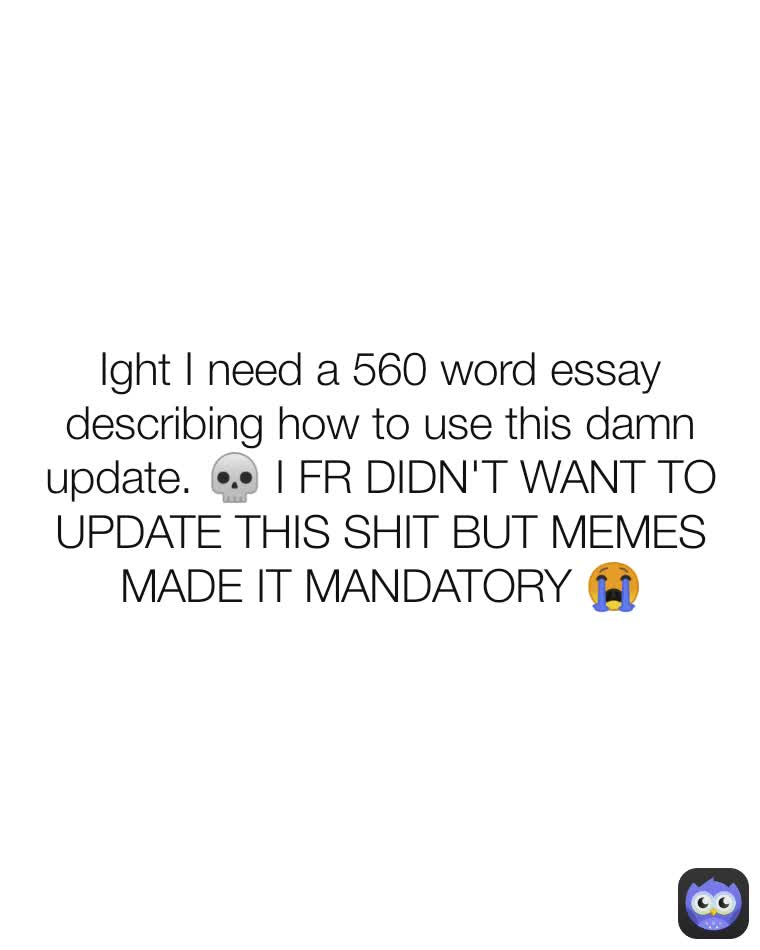Ight I need a 560 word essay describing how to use this damn update. 💀 I FR DIDN'T WANT TO UPDATE THIS SHIT BUT MEMES MADE IT MANDATORY 😭