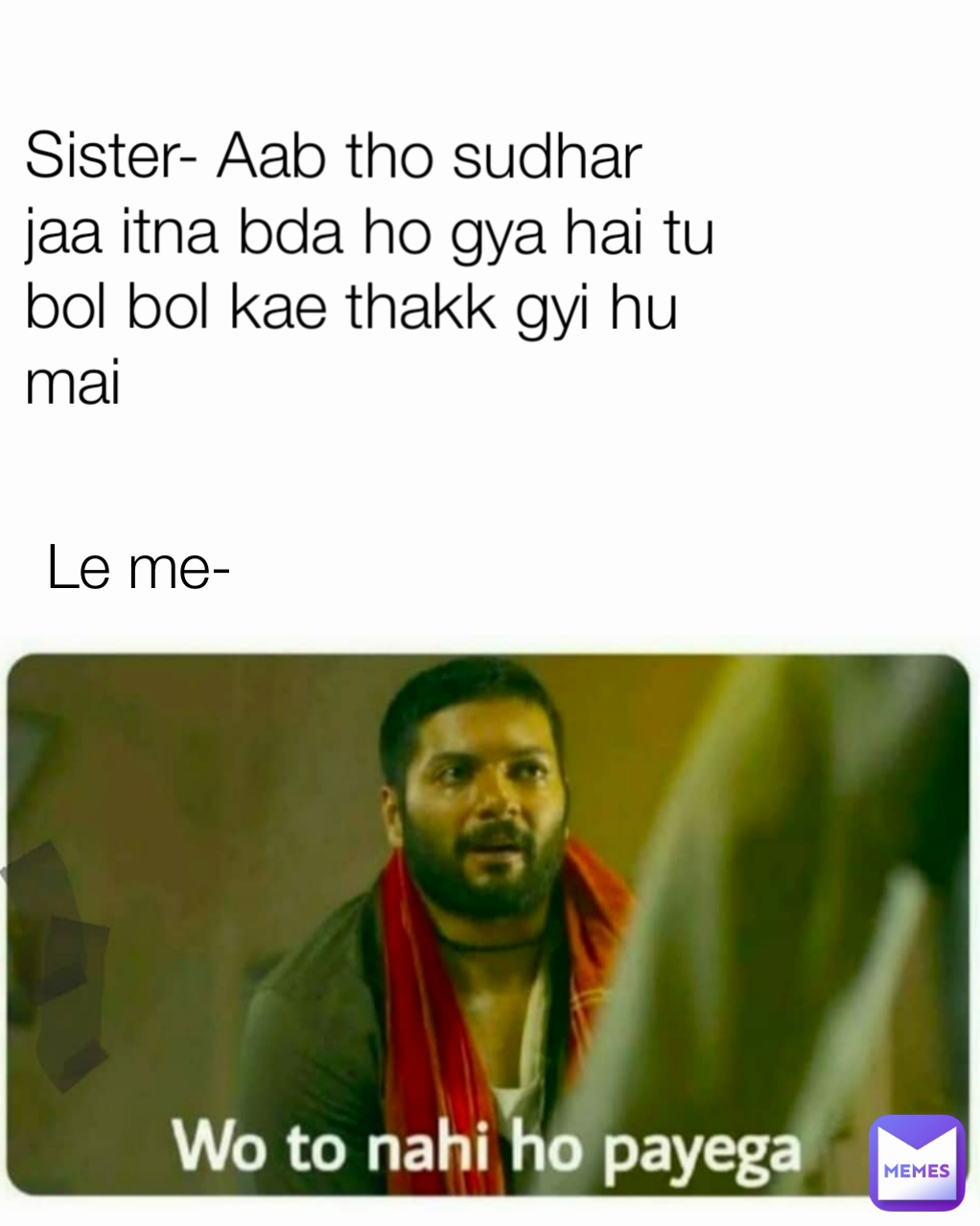 Le me- Sister- Aab tho sudhar jaa itna bda ho gya hai tu bol bol kae thakk gyi hu mai
