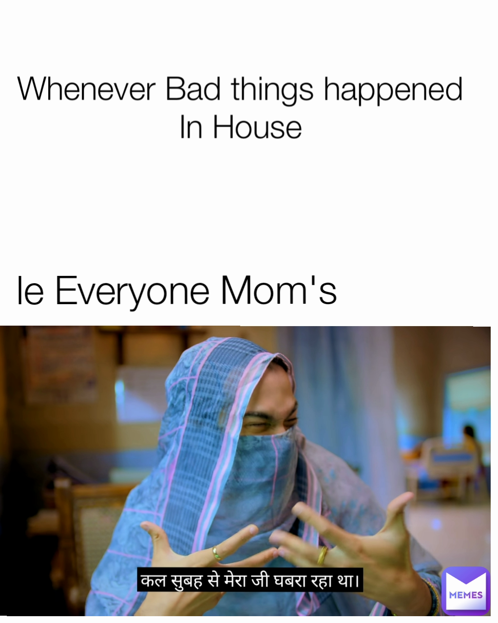 le Everyone Mom's Whenever Bad things happened In House