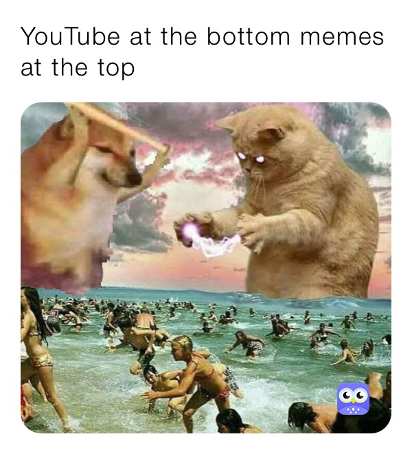 YouTube at the bottom memes at the top