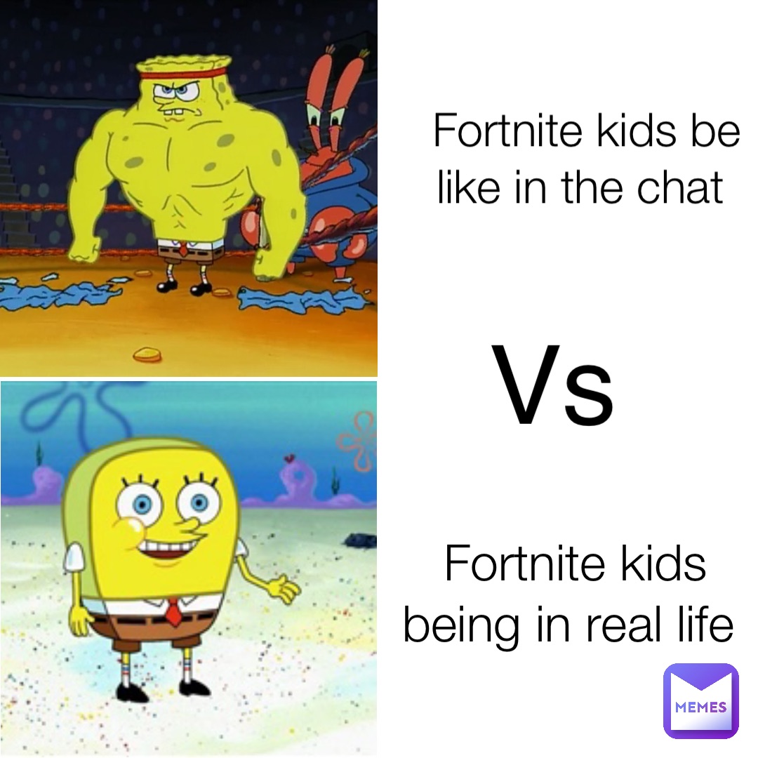 Fortnite kids be like in the chat Fortnite kids being in real life Vs