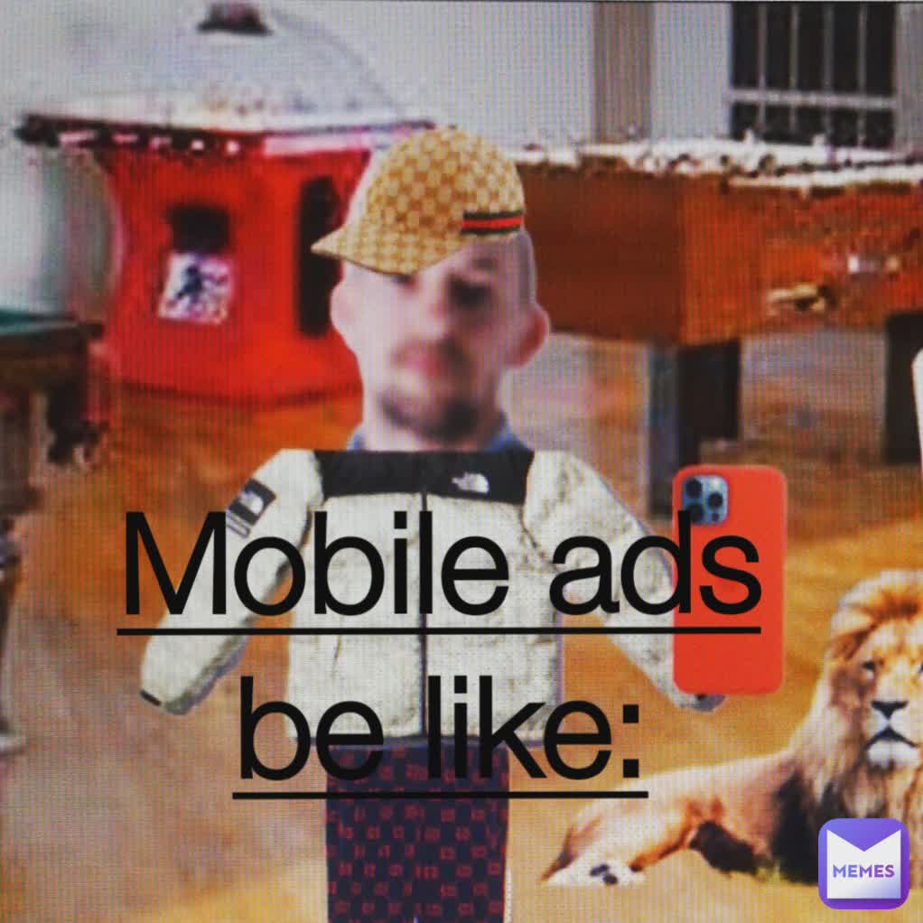 Mobile ads be like: