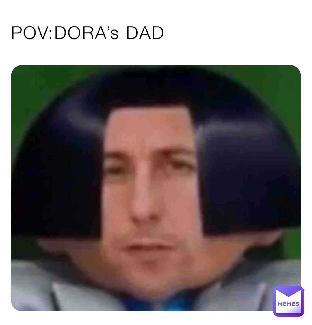 POV:DORA’s DAD