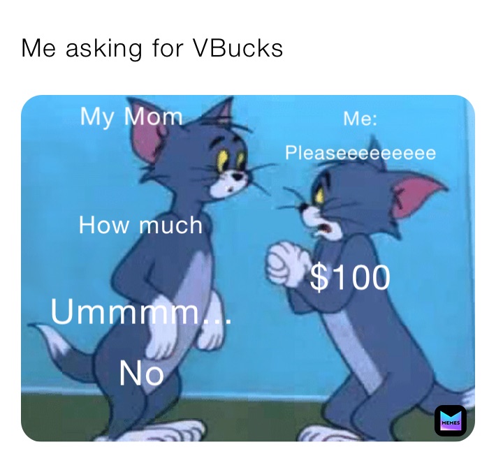 Me asking for VBucks 