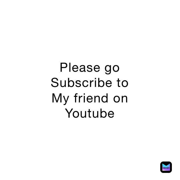 Please go
Subscribe to
My friend on 
Youtube 