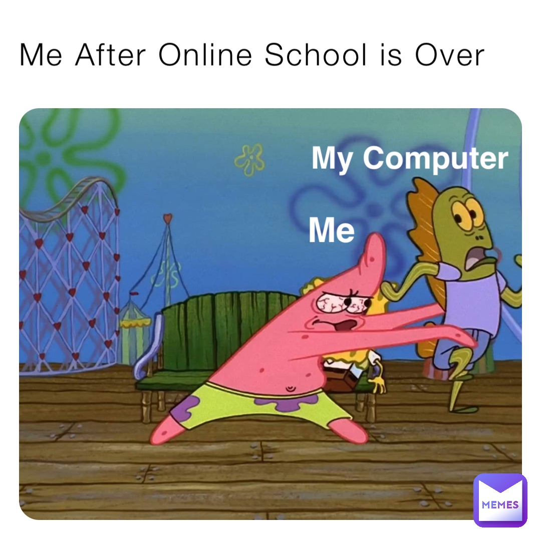 Me After Online School is Over My Computer Me