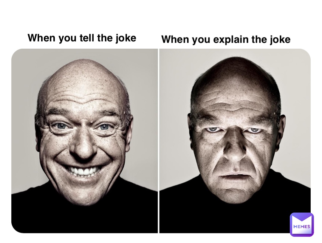 When you tell the joke When you explain the joke