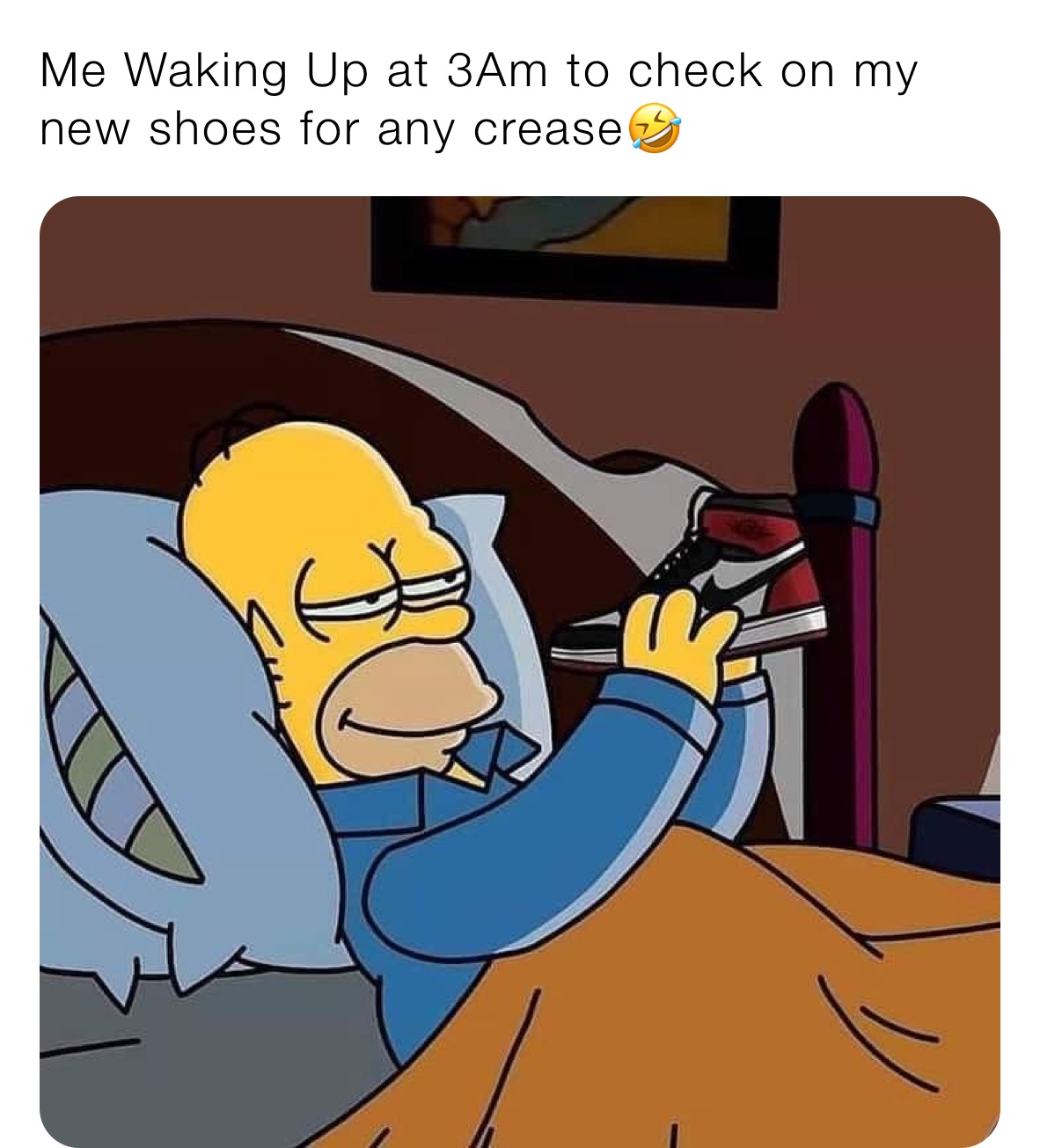 Me Waking Up at 3Am to check on my new shoes for any crease🤣 | @OT_Rudy ...