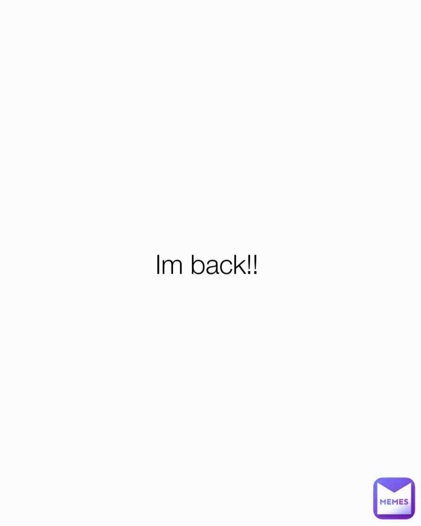 im back!! is anyone hyped for the new memes i will post??