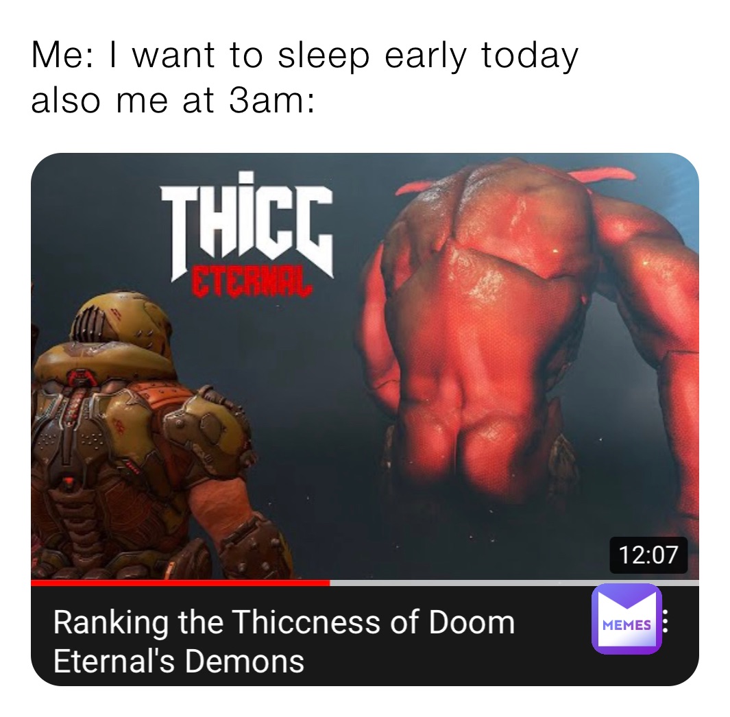 Me: I want to sleep early today
also me at 3am: