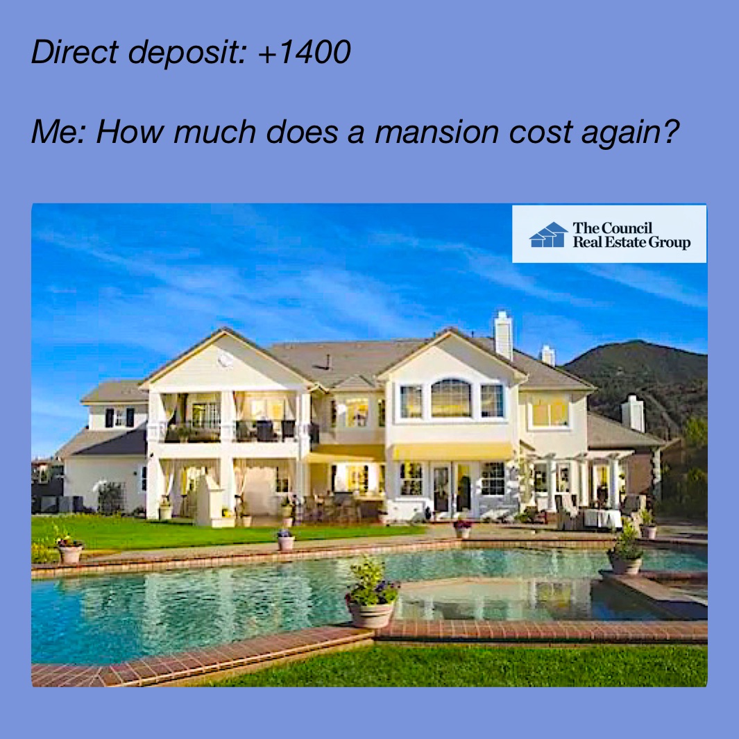 Direct deposit: +1400 

Me: How much does a mansion cost again?