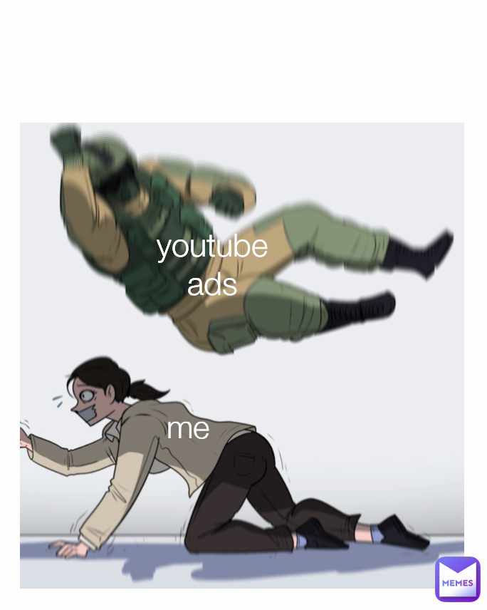 youtube ads
 me

