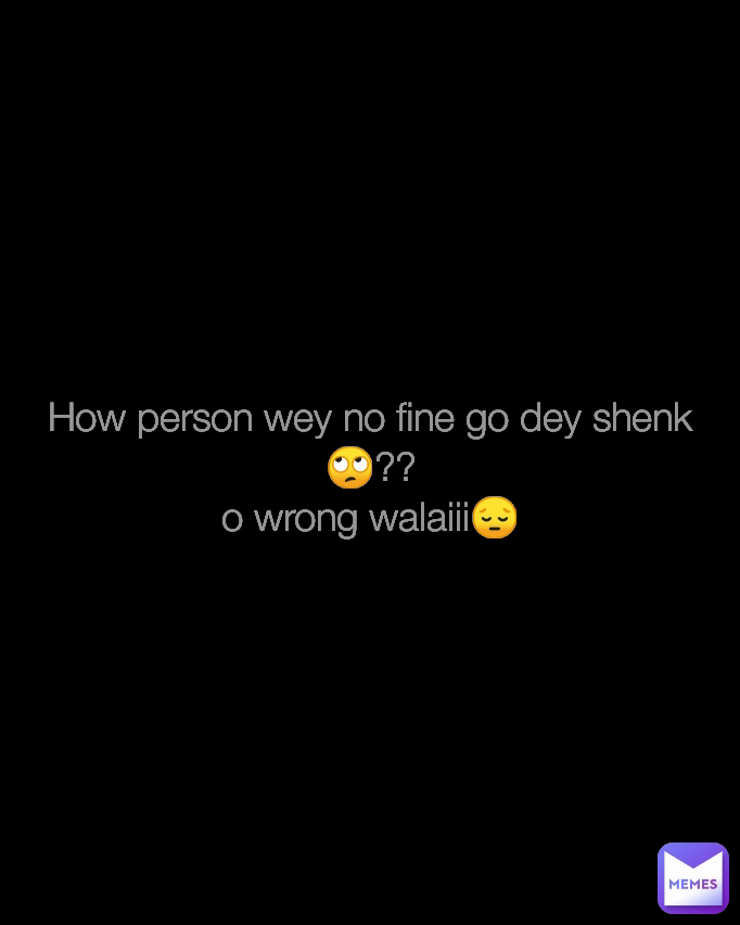 How person wey no fine go dey shenk🙄??
o wrong walaiii😔