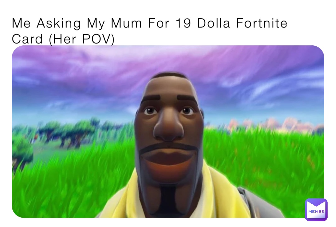 Me Asking My Mum For 19 Dolla Fortnite Card (Her POV)