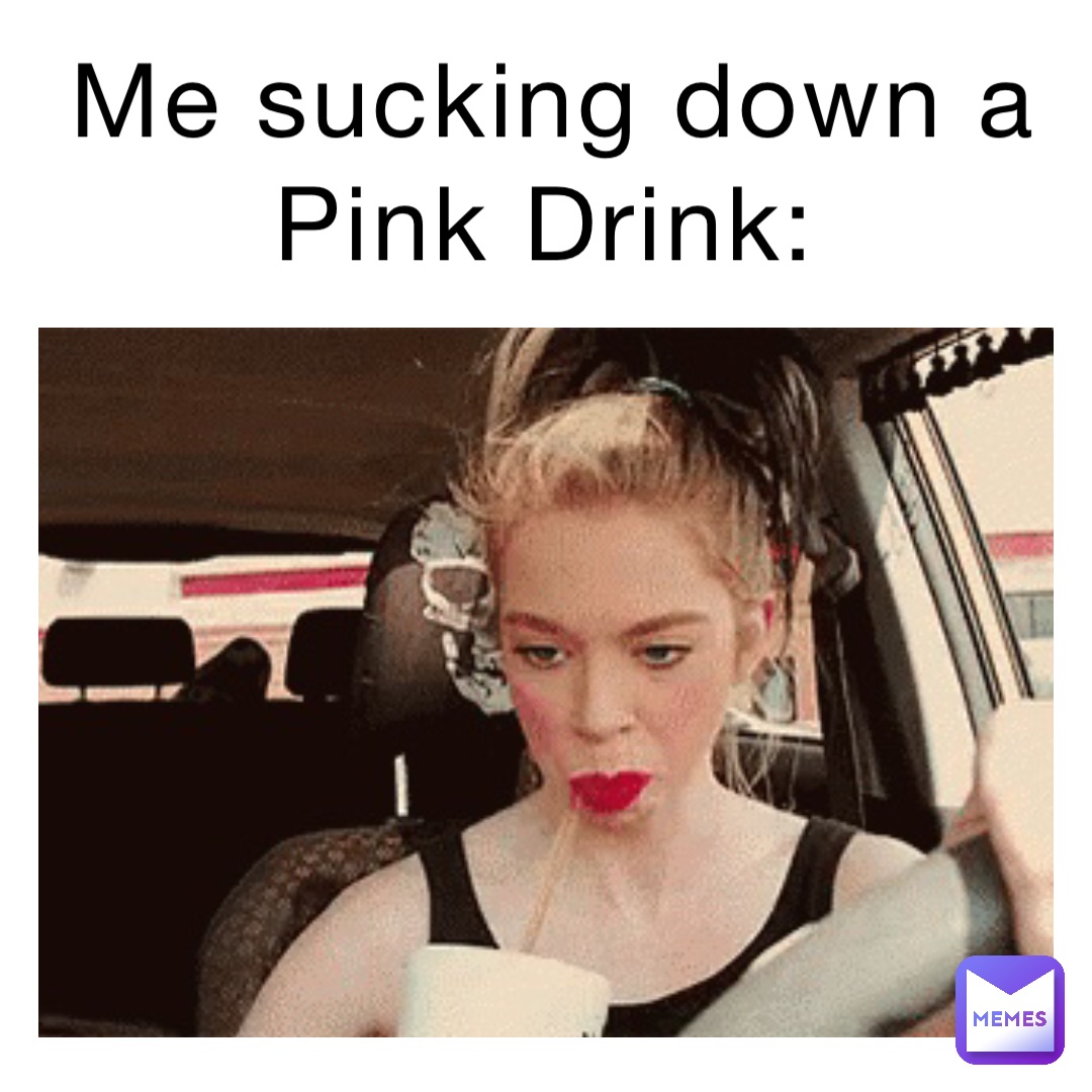 Me sucking down a Pink Drink: