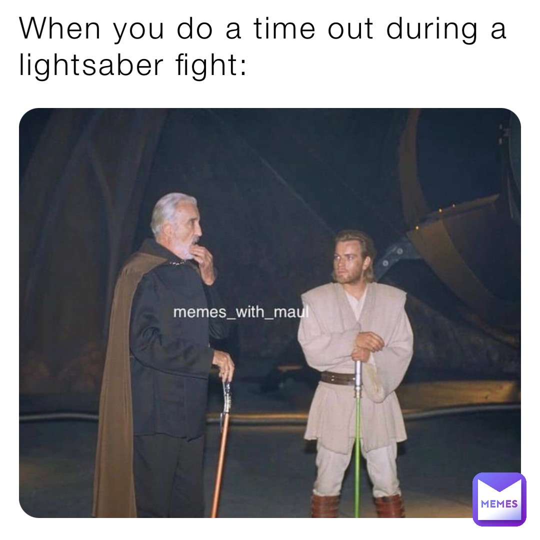 When you do a time out during a lightsaber fight: