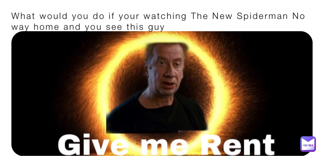 What would you do if your watching The New Spiderman No way home and you see this guy