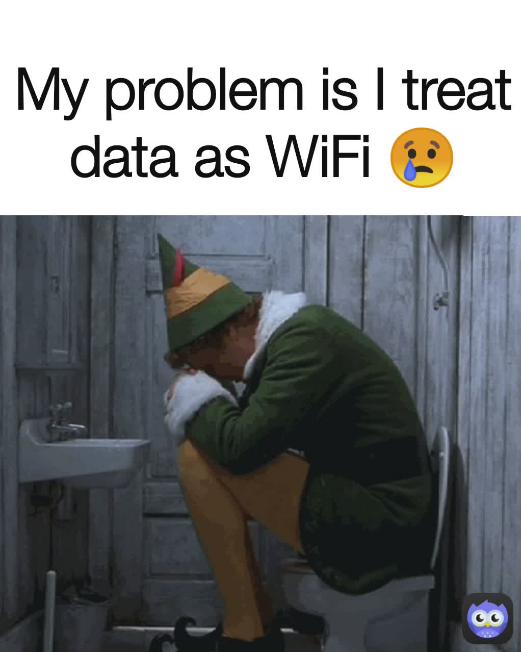 My problem is I treat data as WiFi 😢