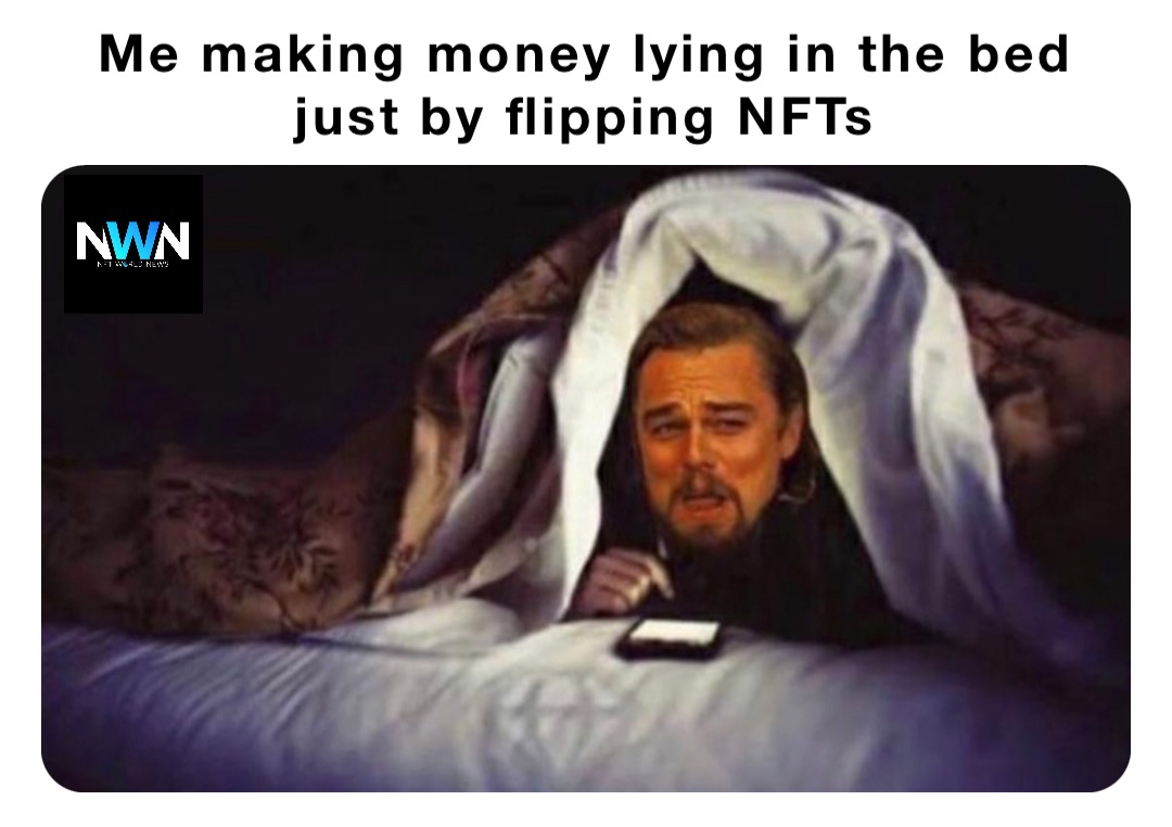 Me making money lying in the bed
just by flipping NFTs