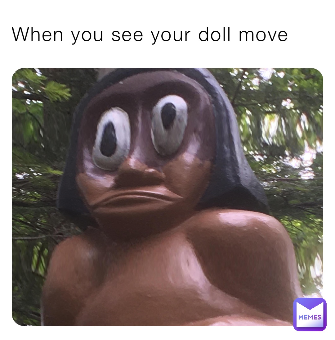 When you see your doll move