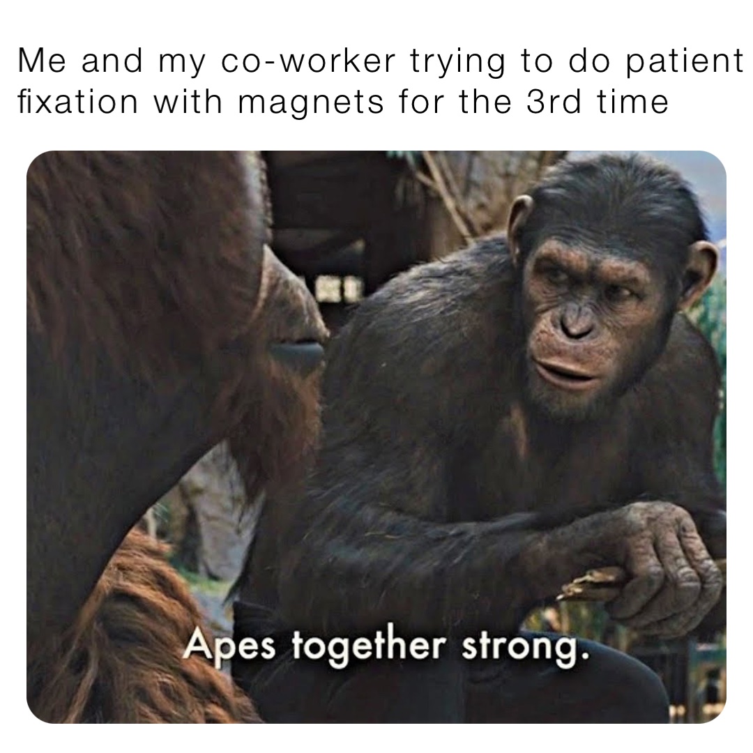 Me and my co-worker trying to do patient     fixation with magnets for the 3rd time