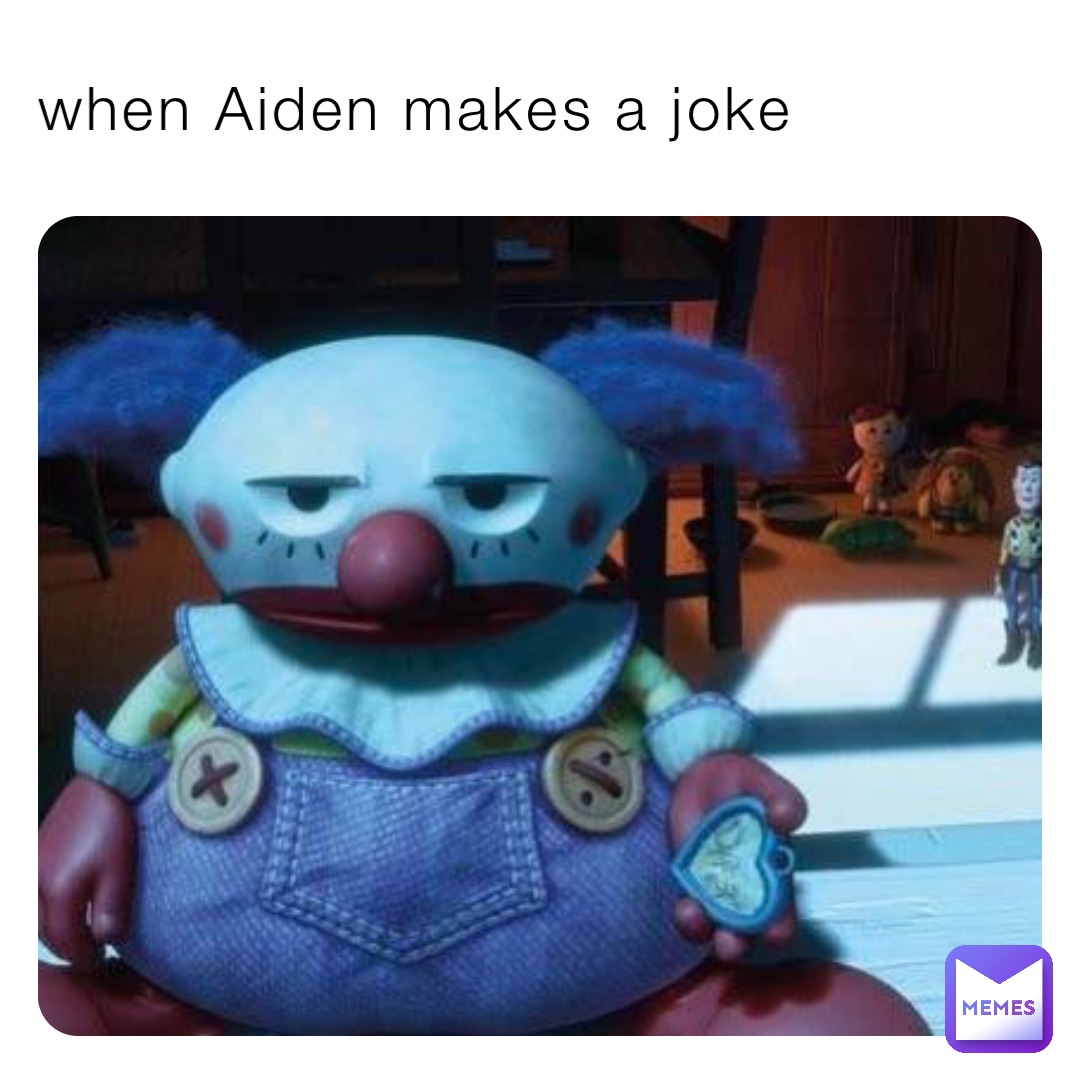 when Aiden makes a joke