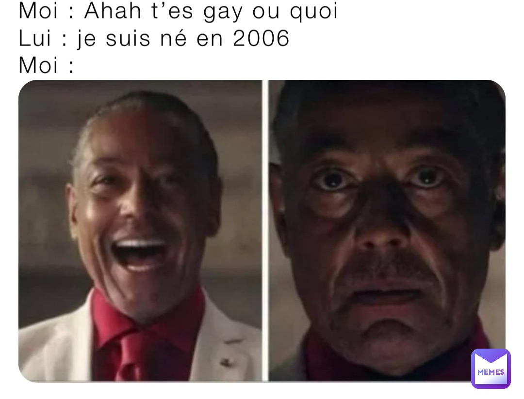 Moi : Ahah t’es gay ou quoi
Lui : je suis né en 2006
Moi :